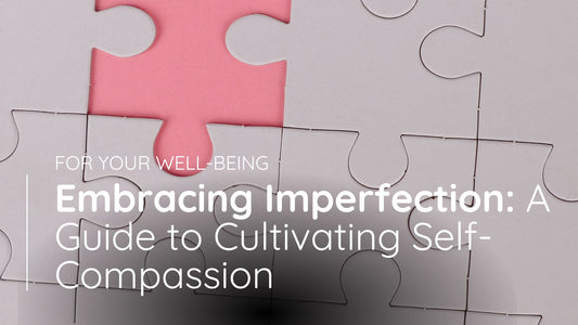 Embracing Imperfection: A Guide to Cultivating Self-Compassion